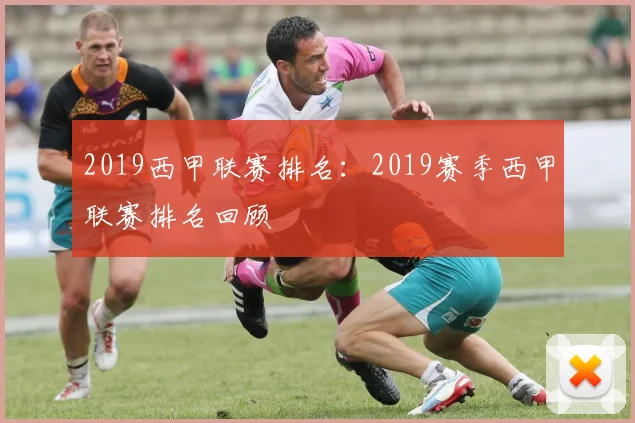 2019西甲联赛排名:2019赛季西甲联赛排名回顾