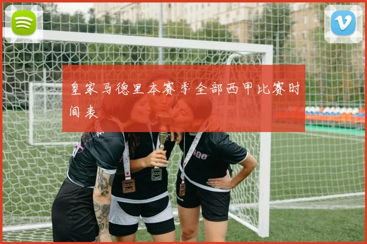 皇家马德里本赛季全部西甲比赛时间表