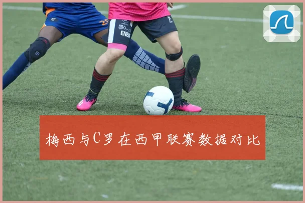 梅西与C罗在西甲联赛数据对比